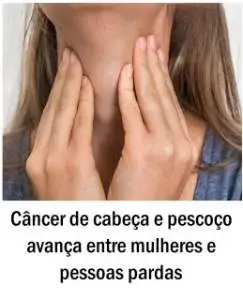 Câncer de cabeça e pescoço avança entre mulheres e pessoas pardas