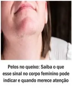 Pelos no queixo: Saiba o que esse sinal no corpo feminino pode indicar e quando merece atenção